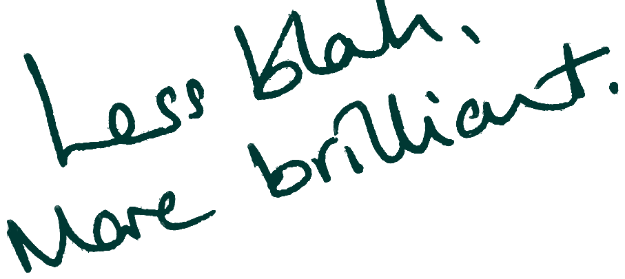 Less blah. More brilliant.